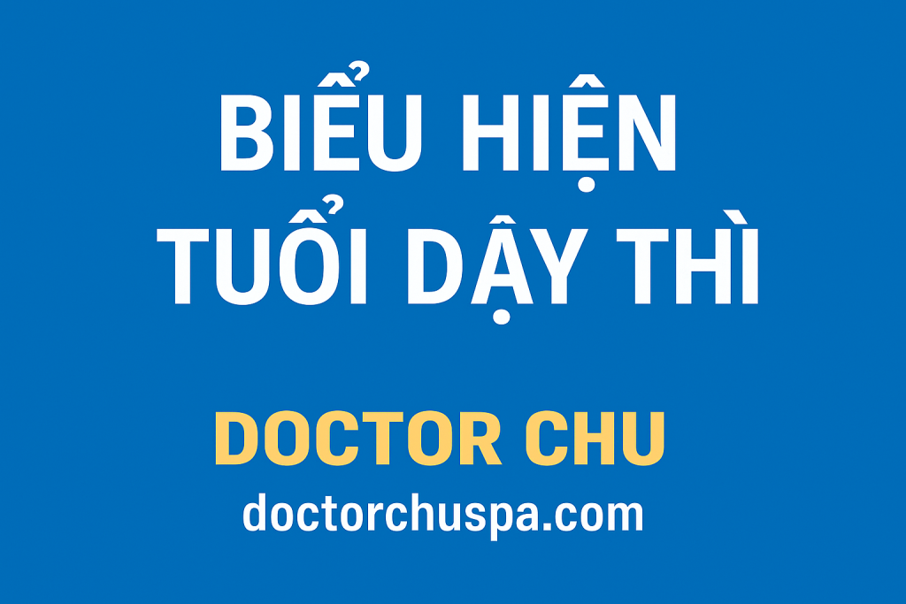 biểu hiện tuổi dậy thì như thế nào Doctor Chu giải đáp
