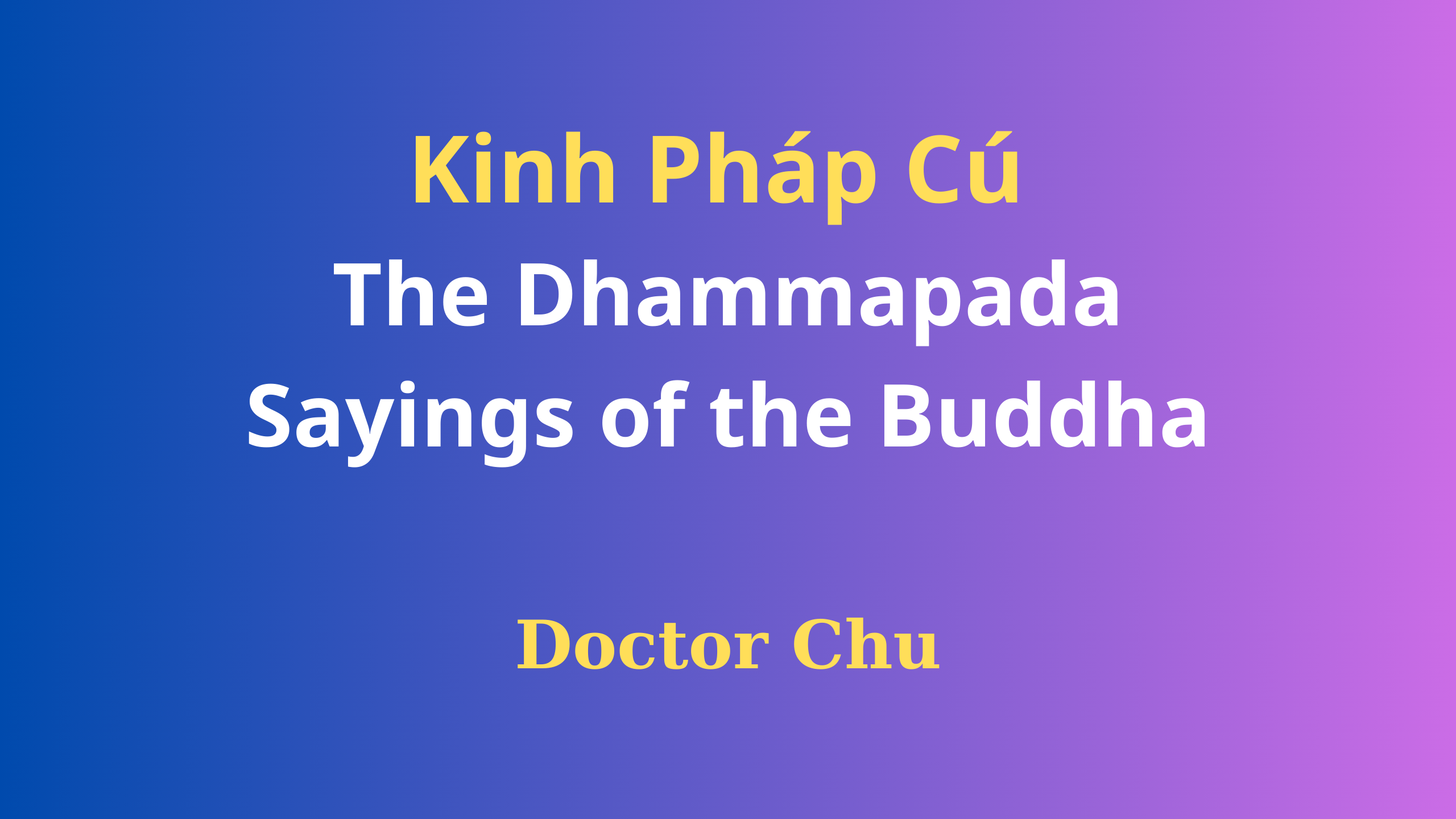 Kinh Pháp Cú - Doctor Chu tổng hợp và chia sẻ lại Lời dạy của Đức Phật