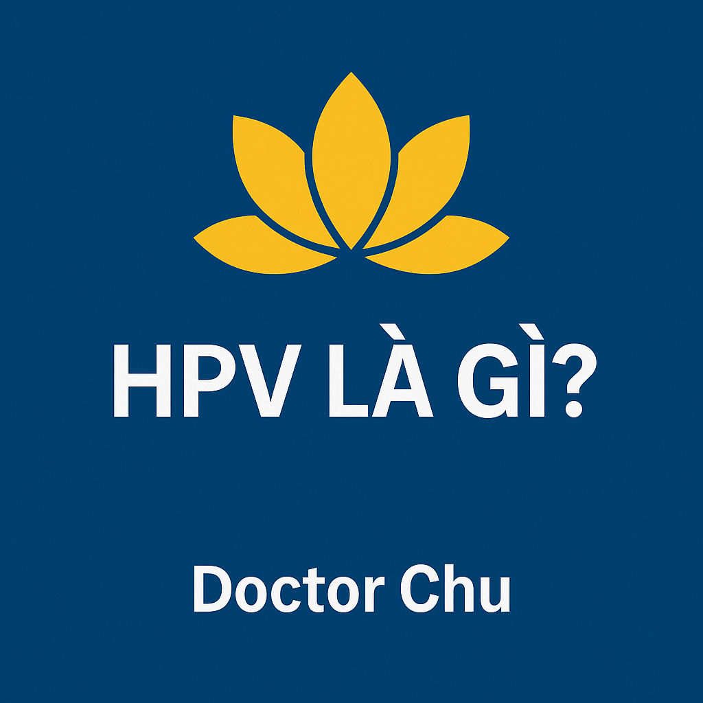 HPV là gì Doctor Chu tư vấn về giáo dục giới tính phòng bệnh ung thư cổ tử cung cho bạn nữ trẻ